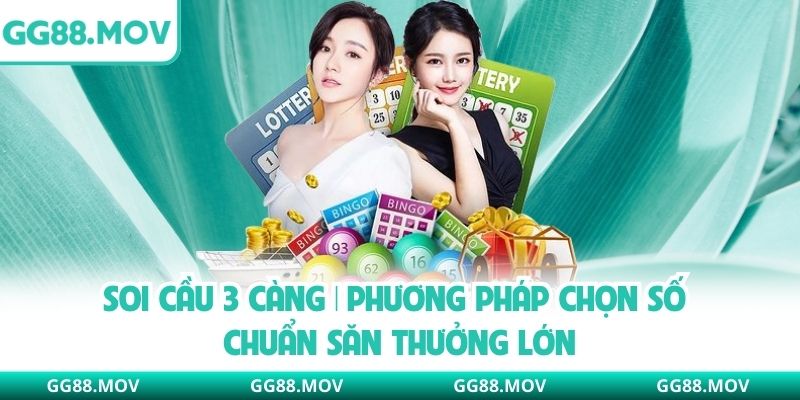 Soi cầu 3 càng | Phương Pháp Chọn Số Chuẩn Săn Thưởng Lớn